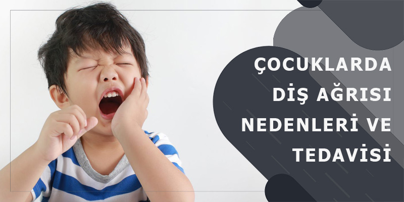 Çocuklarda Diş Ağrısı Nedenleri, Teşhisi ve Tedavisi